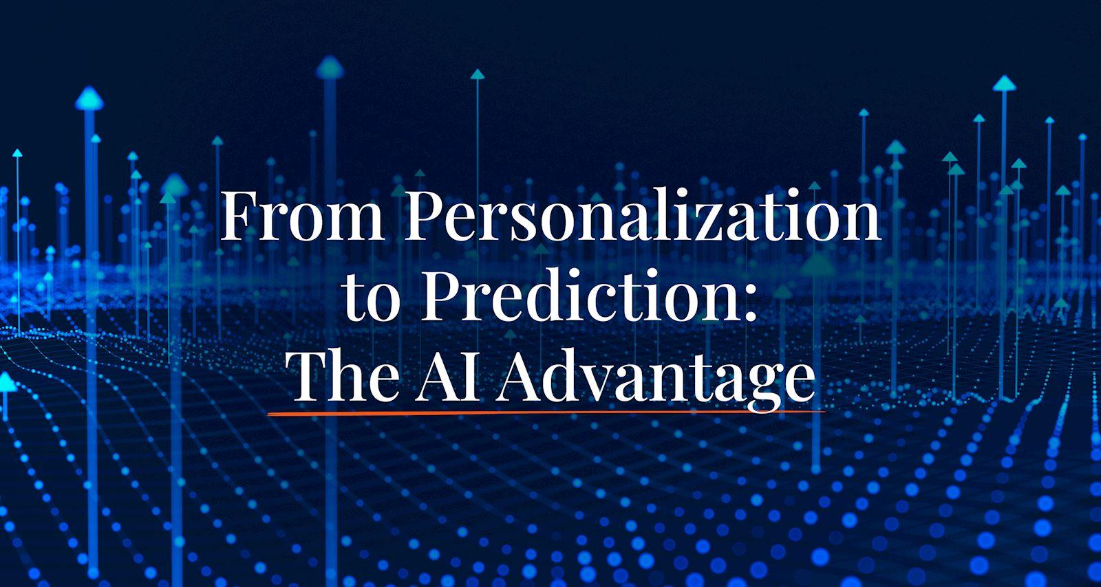 From Personalization to Prediction: The AI Advantage