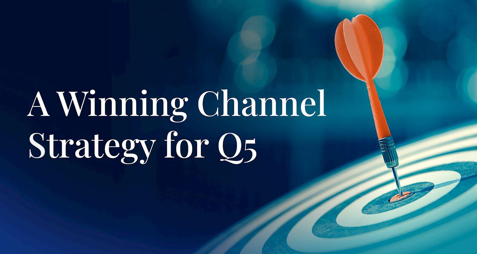 A Winning Channel Strategy for Q5