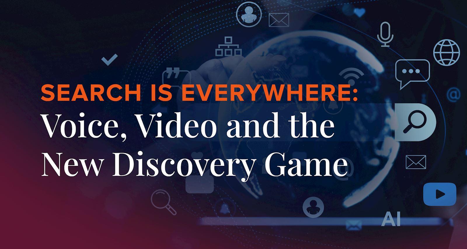 Search Is Everywhere: Voice, Video, and the New Discovery Game