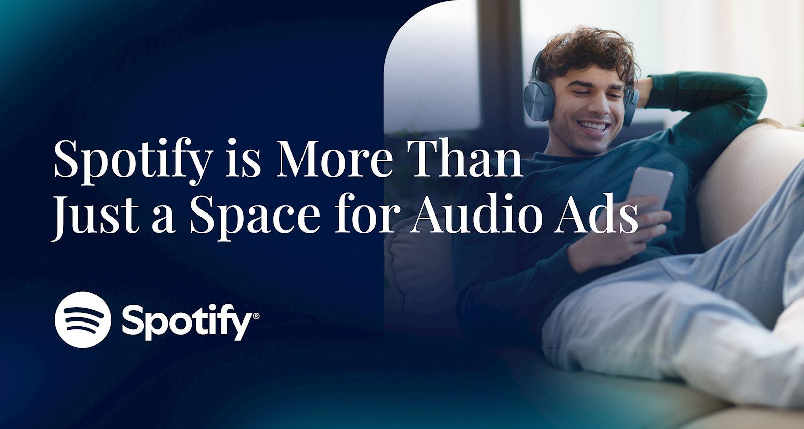 Spotify is More Than Just a Space for Audio Ads